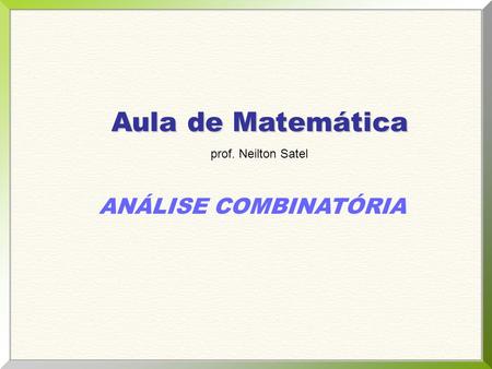 Aula de Matemática prof. Neilton Satel ANÁLISE COMBINATÓRIA.