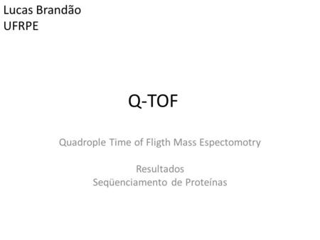 Q-TOF Lucas Brandão UFRPE Quadrople Time of Fligth Mass Espectomotry