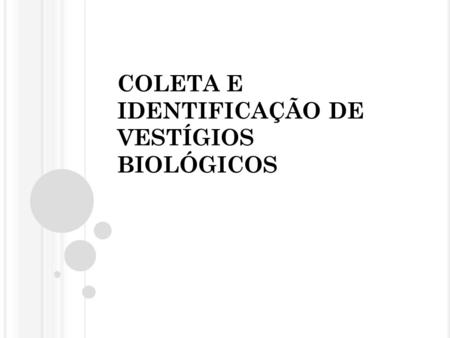 COLETA E IDENTIFICAÇÃO DE VESTÍGIOS BIOLÓGICOS