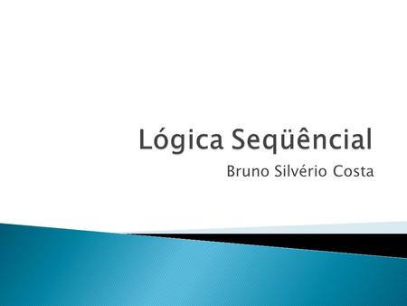 Lógica Seqüêncial Bruno Silvério Costa.