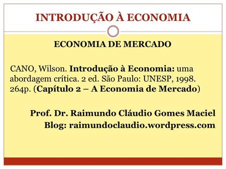 INTRODUÇÃO À ECONOMIA ECONOMIA DE MERCADO CANO, Wilson. Introdução à Economia: uma abordagem crítica. 2 ed. São Paulo: UNESP, 1998. 264p. (Capítulo 2 –