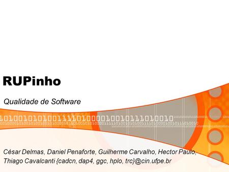RUPinho Qualidade de Software César Delmas, Daniel Penaforte, Guilherme Carvalho, Hector Paulo, Thiago Cavalcanti {cadcn, dap4, ggc, hplo,