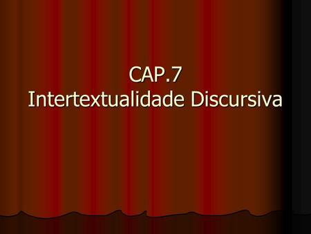 CAP.7 Intertextualidade Discursiva