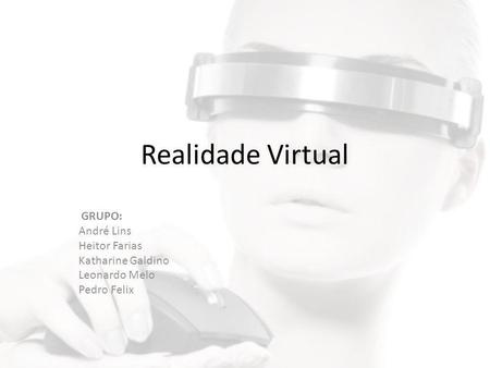 Realidade Virtual GRUPO: André Lins Heitor Farias Katharine Galdino