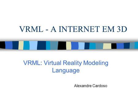VRML: Virtual Reality Modeling Language Alexandre Cardoso