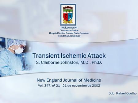 Transient Ischemic Attack S. Claiborne Johnston, M.D., Ph.D. New England Journal of Medicine Vol. 347, nº 21 - 21 de novembro de 2002 Ddo. Rafael Coelho.