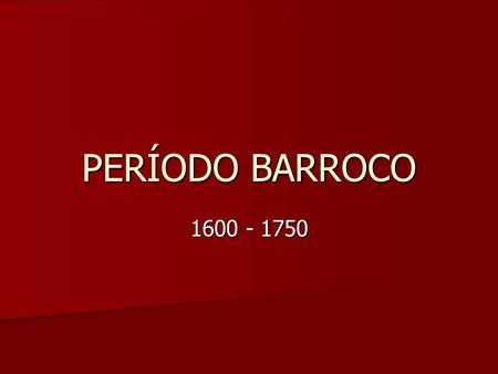 PERÍODO BARROCO 1600 - 1750.