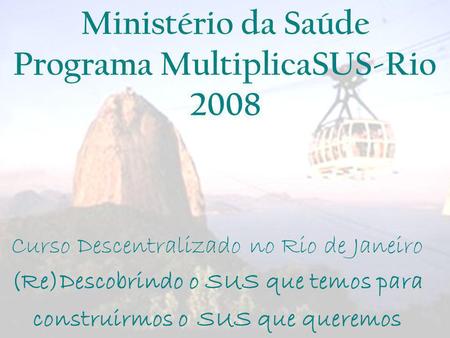Ministério da Saúde Programa MultiplicaSUS-Rio 2008