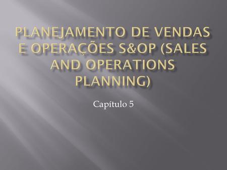 Planejamento de vendas e operações s&op (sales and operations planning) Capítulo 5.