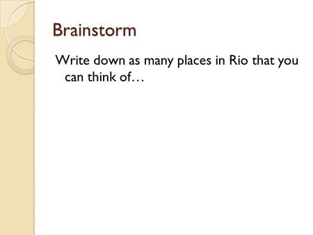 Brainstorm Write down as many places in Rio that you can think of…