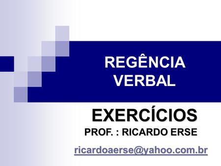 EXERCÍCIOS REGÊNCIA VERBAL PROF. : RICARDO ERSE