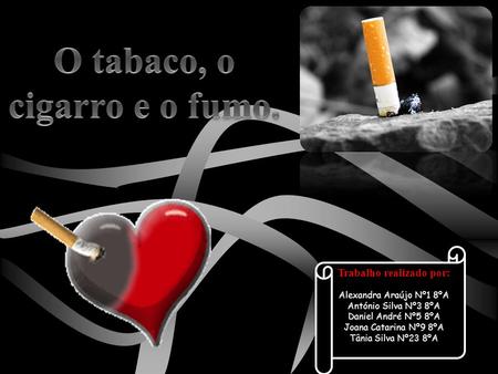 O tabaco, o cigarro e o fumo. Trabalho realizado por: