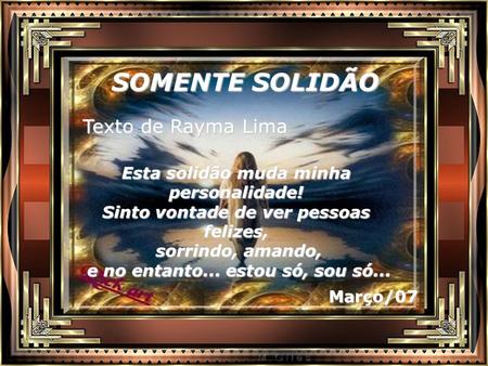 SOMENTE SOLIDÃO Texto de Rayma Lima