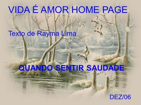 VIDA É AMOR HOME PAGE Texto de Rayma Lima QUANDO SENTIR SAUDADE DEZ/06.