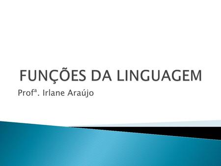 FUNÇÕES DA LINGUAGEM Profª. Irlane Araújo.