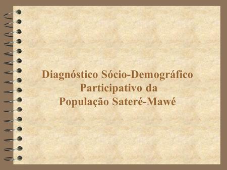 Diagnóstico Sócio-Demográfico Participativo da População Sateré-Mawé.