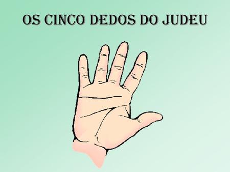 Os cinco dedos DO JUDEU.