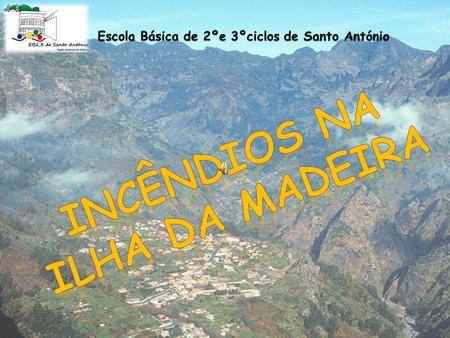 * Este trabalho foi-nos proposto no âmbito da disciplina de Área de Projecto, cujo tema são os incêndios na ilha da Madeira. * Ao longo do trabalho iremos.