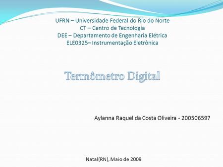 UFRN – Universidade Federal do Rio do Norte CT – Centro de Tecnologia DEE – Departamento de Engenharia Elétrica ELE0325– Instrumentação Eletrônica Termômetro.