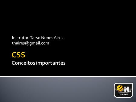 Instrutor: Tarso Nunes Aires  HTML foi escrito para definir o conteúdo de um documento  Porém, tags como, atributos de cores e etc.