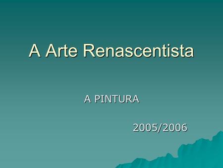 A Arte Renascentista A PINTURA 2005/2006.