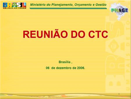 Ministério do Planejamento, Orçamento e Gestão 1 REUNIÃO DO CTC Brasília, 06 de dezembro de 2006.