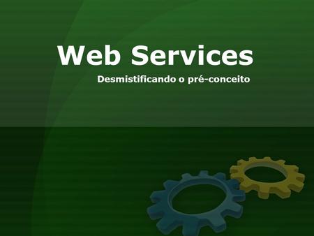 Web Services Desmistificando o pré-conceito.