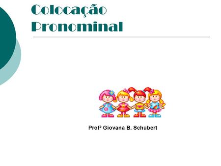 Colocação Pronominal Profª Giovana B. Schubert.