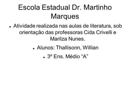 Escola Estadual Dr. Martinho Marques  Atividade realizada nas aulas de literatura, sob orientação das professoras Cida Crivelli e Marilza Nunes.  Alunos: