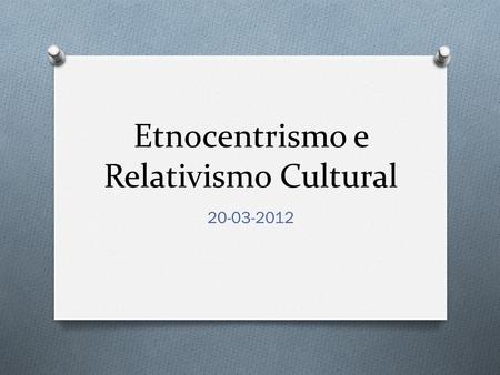 Etnocentrismo e Relativismo Cultural