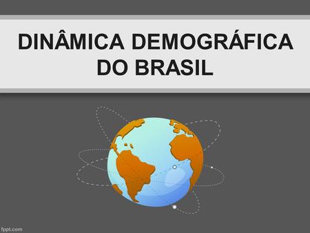 DINÂMICA DEMOGRÁFICA DO BRASIL