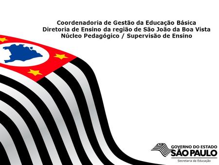 SECRETARIA DA EDUCAÇÃO Coordenadoria de Gestão da Educação Básica Coordenadoria de Gestão da Educação Básica Diretoria de Ensino da região de São João.