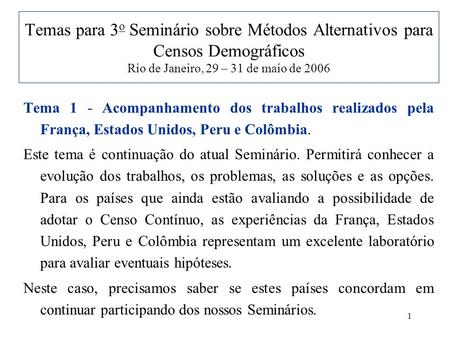 1 Temas para 3 o Seminário sobre Métodos Alternativos para Censos Demográficos Rio de Janeiro, 29 – 31 de maio de 2006 Tema 1 - Acompanhamento dos trabalhos.