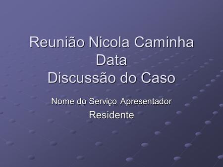 Reunião Nicola Caminha Data Discussão do Caso