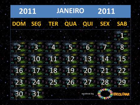2011 JANEIRO DOM SEG TER QUA QUI SEX SAB 1 2 3 4 5 6 7 8 9 10 11 12 13