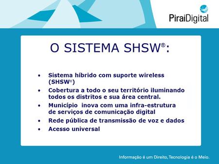 O SISTEMA SHSW ® : •Sistema híbrido com suporte wireless (SHSW ® ) •Cobertura a todo o seu território iluminando todos os distritos e sua área central.