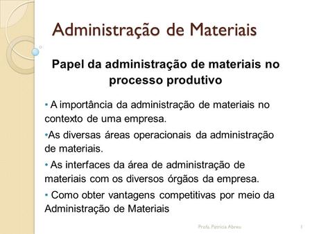 Administração de Materiais Papel da administração de materiais no processo produtivo • A importância da administração de materiais no contexto de uma empresa.