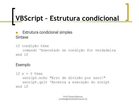 Profº Cláudio Barbosa VBScript – Estrutura condicional  Estrutura condicional simples Sintaxe if condição then comando.