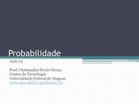 Probabilidade Aula 03 Prof. Christopher Freire Souza