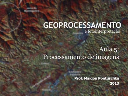 GEOPROCESSAMENTO Aula 5: Processamento de imagens e fotointerpretação