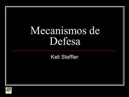 Mecanismos de Defesa Keli Steffler.