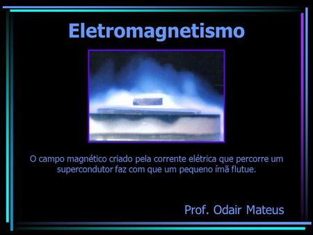 Eletromagnetismo Prof. Odair Mateus