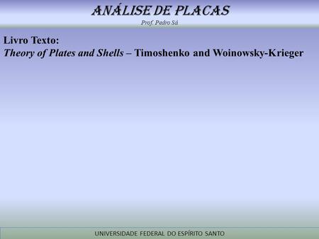 Livro Texto: Theory of Plates and Shells – Timoshenko and Woinowsky-Krieger.