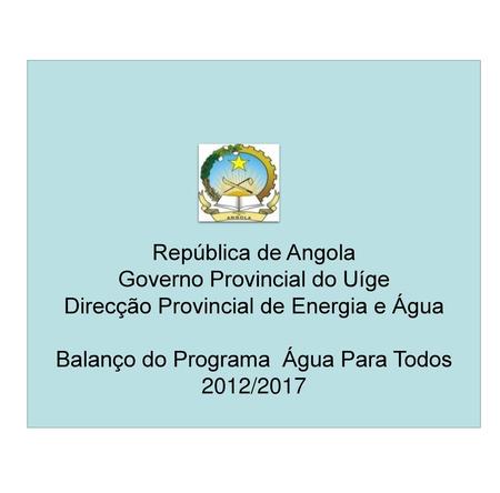 República de Angola Governo Provincial do Uíge Direcção Provincial de Energia e Água Balanço do Programa Água Para Todos 2012/2017.