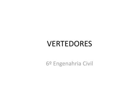 VERTEDORES 6º Engenahria Civil.