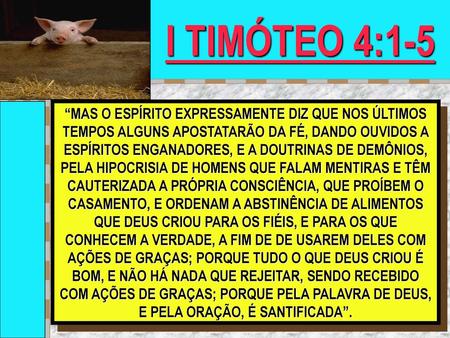 I TIMÓTEO 4:1-5 “MAS O ESPÍRITO EXPRESSAMENTE DIZ QUE NOS ÚLTIMOS TEMPOS ALGUNS APOSTATARÃO DA FÉ, DANDO OUVIDOS A ESPÍRITOS ENGANADORES, E A DOUTRINAS.