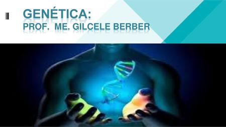 Genética: Prof. Me. Gilcele berber