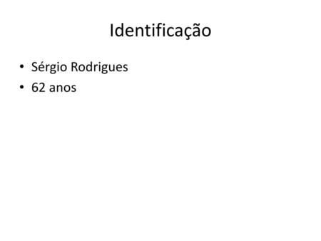 Identificação Sérgio Rodrigues 62 anos.