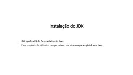 Instalação do JDK JDK significa Kit de Desenvolvimento Java.