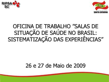 OFICINA DE TRABALHO ”SALAS DE SITUAÇÃO DE SAÚDE NO BRASIL: SISTEMATIZAÇÃO DAS EXPERIÊNCIAS” 26 e 27 de Maio de 2009.
